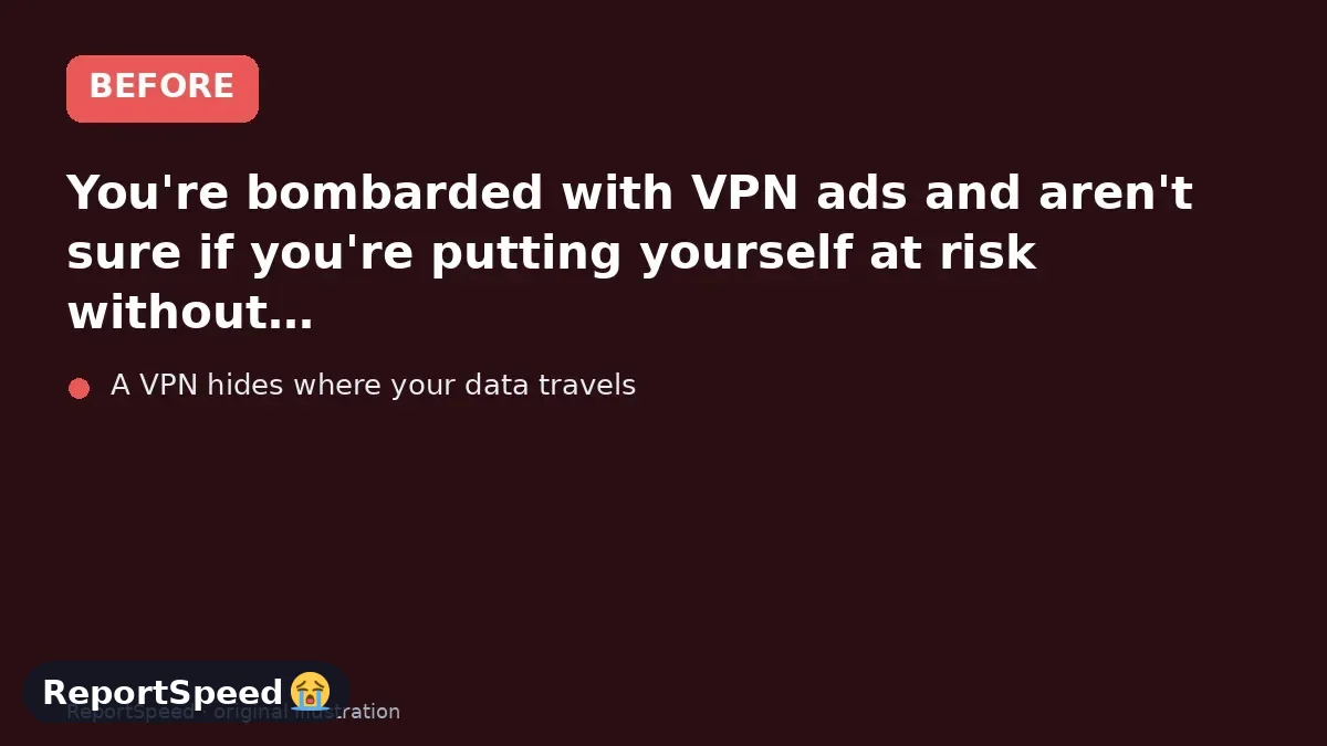 Before: You're bombarded with VPN ads and aren't sure if you're putting yourself at risk without one