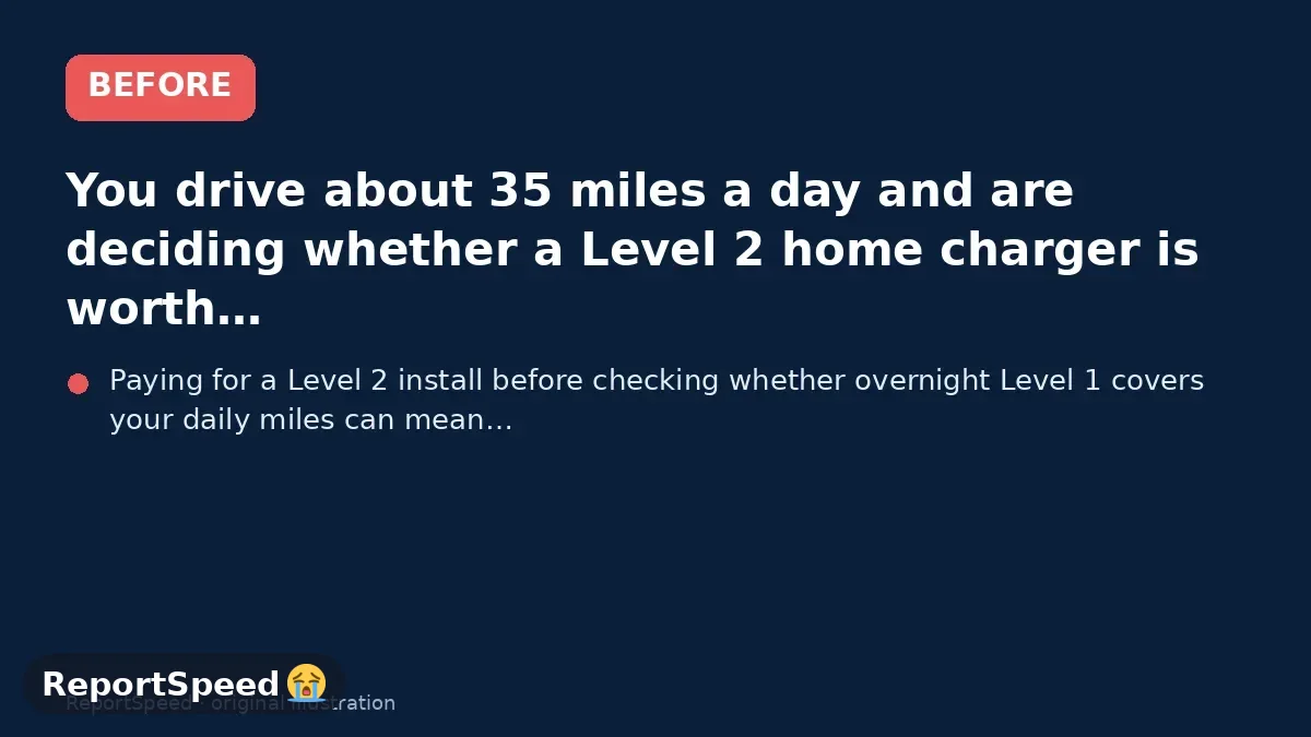 Before: You drive about 35 miles a day and are deciding whether a Level 2 home charger is worth installing