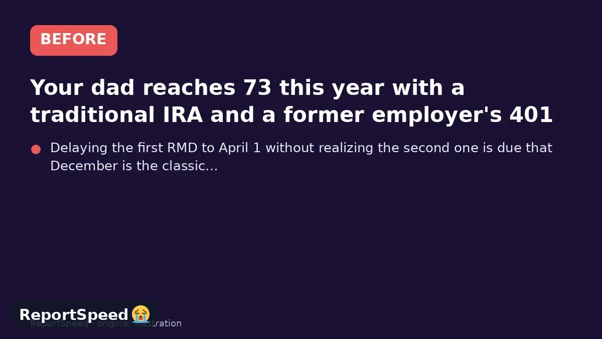 Before: Your dad reaches 73 this year with a traditional IRA and a former employer's 401(k), and he's worried about getting the timing or amount wrong