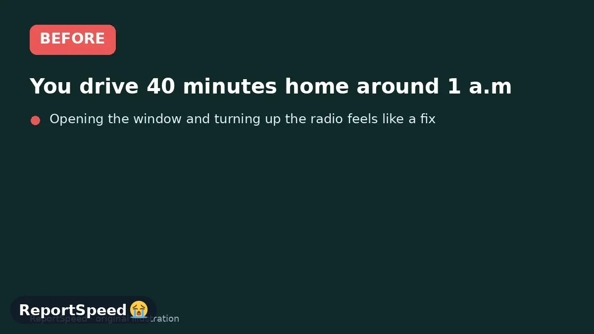 Before: You drive 40 minutes home around 1 a.m