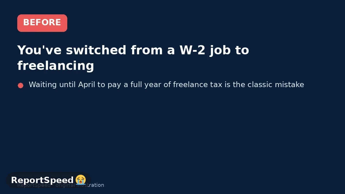 Before: You've switched from a W-2 job to freelancing, and no tax is being withheld from your income anymore