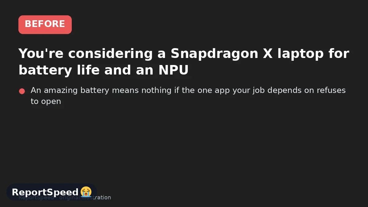 Before: You're considering a Snapdragon X laptop for battery life and an NPU, but app compatibility makes you nervous