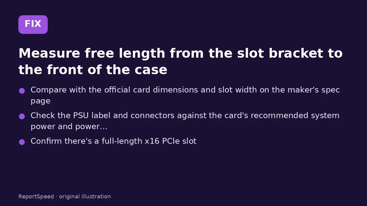 Fix steps: Measure free length from the slot bracket to the front of…; Compare with the official card dimensions and slot width on…; Check the PSU label and connectors against the card's…