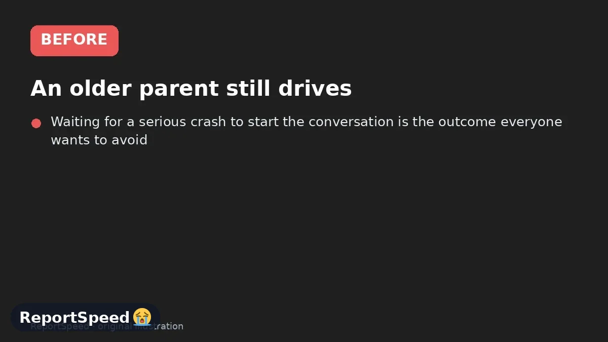 Before: An older parent still drives, you've noticed warning signs, and you're worried about their safety but don't want to take away their independence unfairly