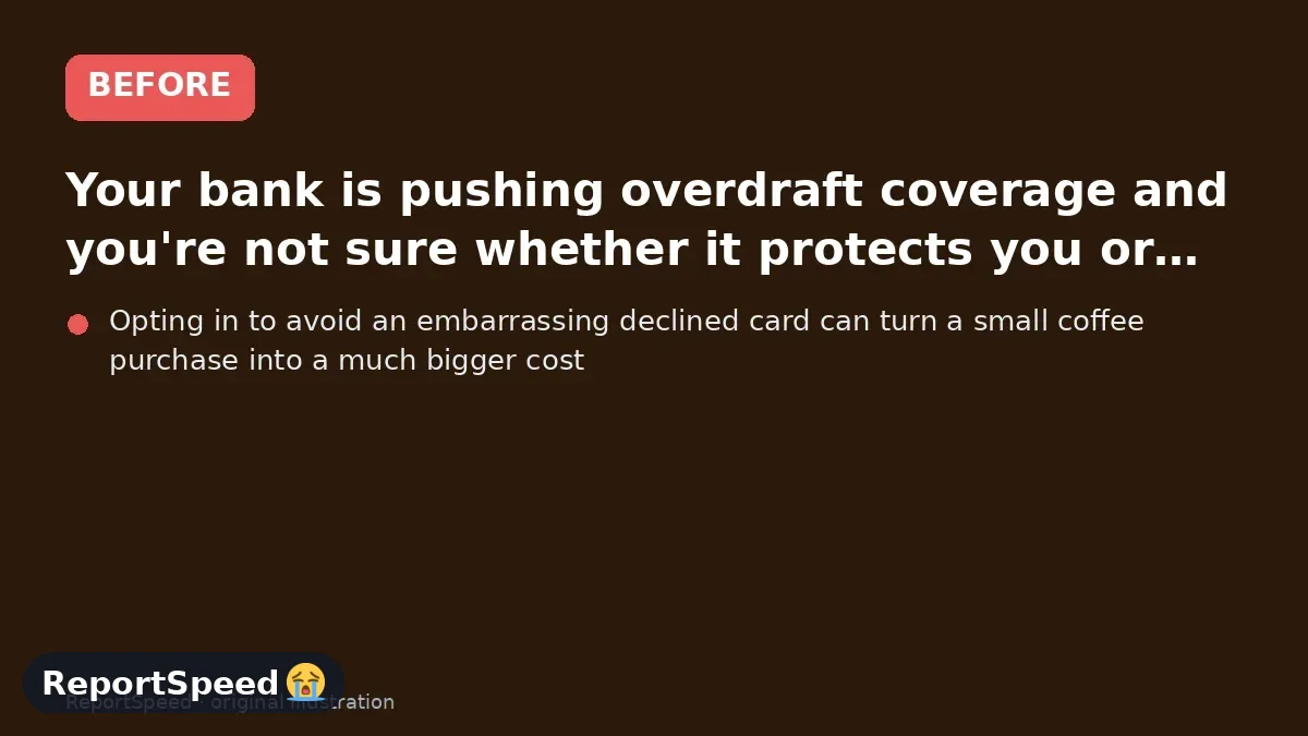 Before: Your bank is pushing overdraft coverage and you're not sure whether it protects you or costs you