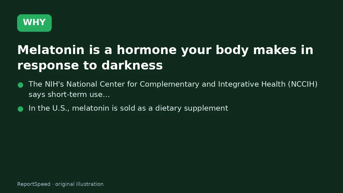 Cause: Melatonin is a hormone your body makes in response to darkness