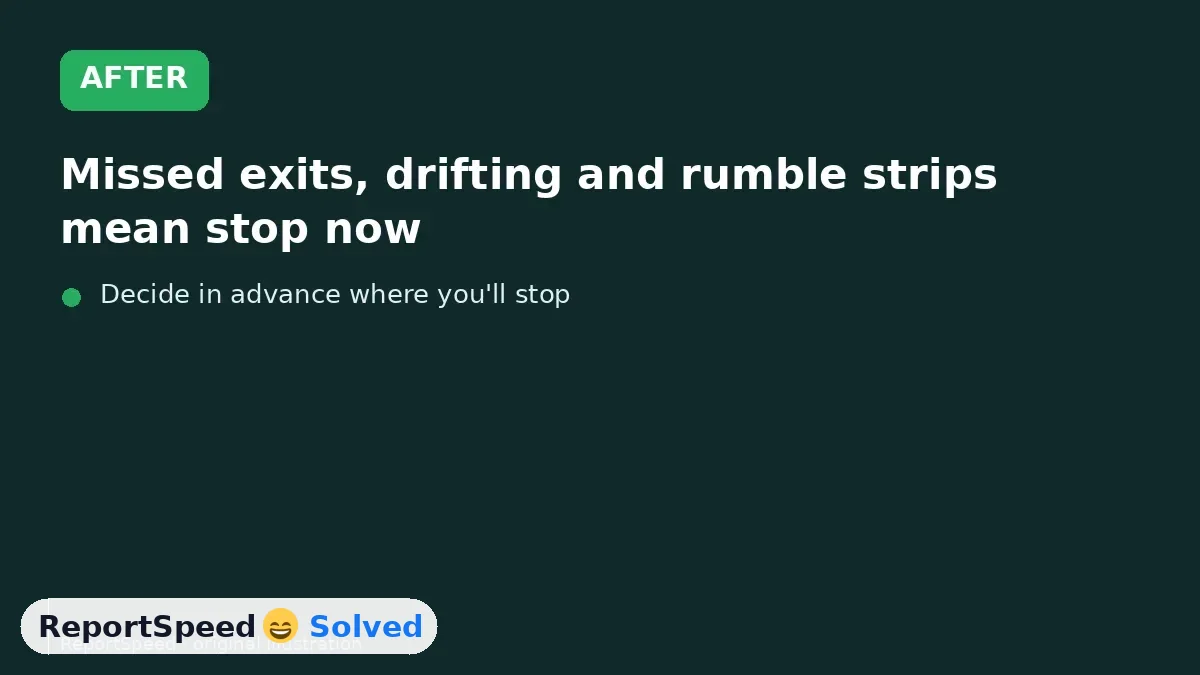 After: Missed exits, drifting and rumble strips mean stop now