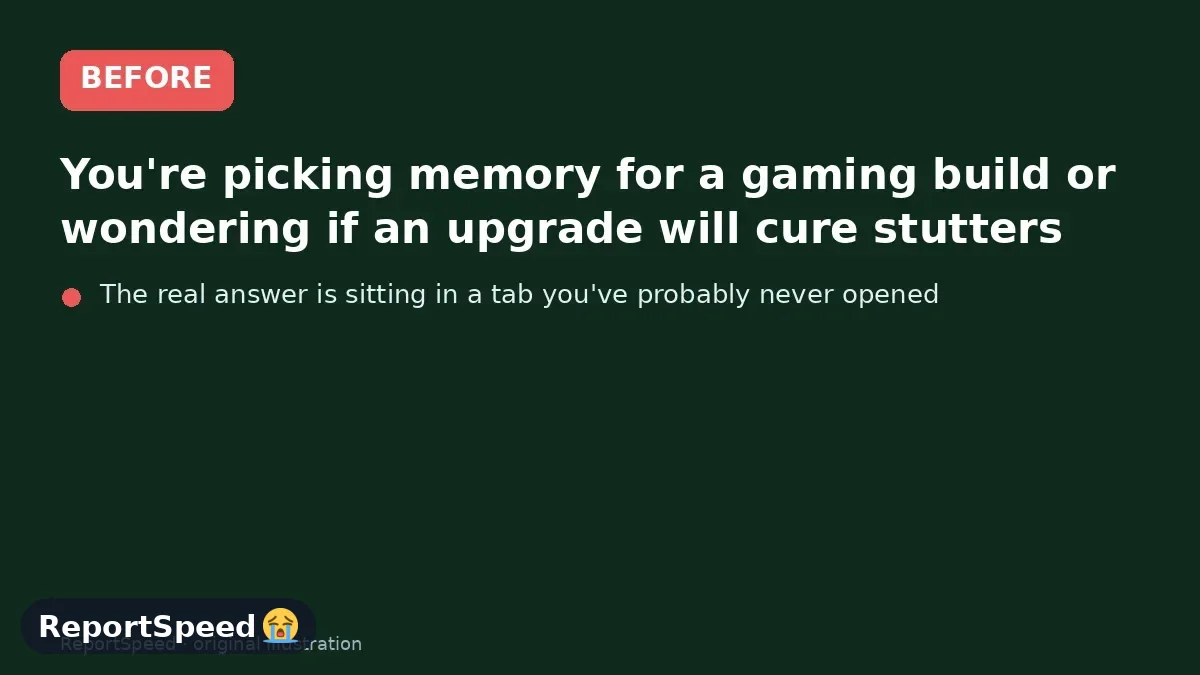 Before: You're picking memory for a gaming build or wondering if an upgrade will cure stutters, and you see people insisting both '16 is plenty' and '32 is the minimum now'
