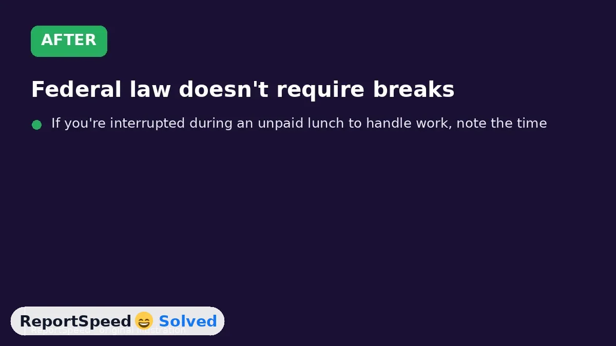 After: Federal law doesn't require breaks, but it does require pay for short breaks and for any 'lunch' where you keep working