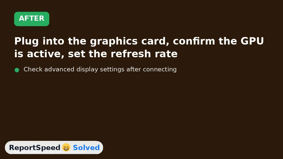 After: Plug into the graphics card, confirm the GPU is active, set the refresh rate