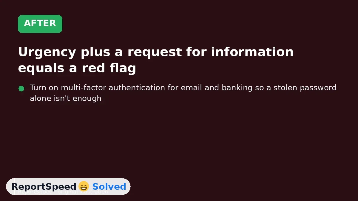 After: Urgency plus a request for information equals a red flag