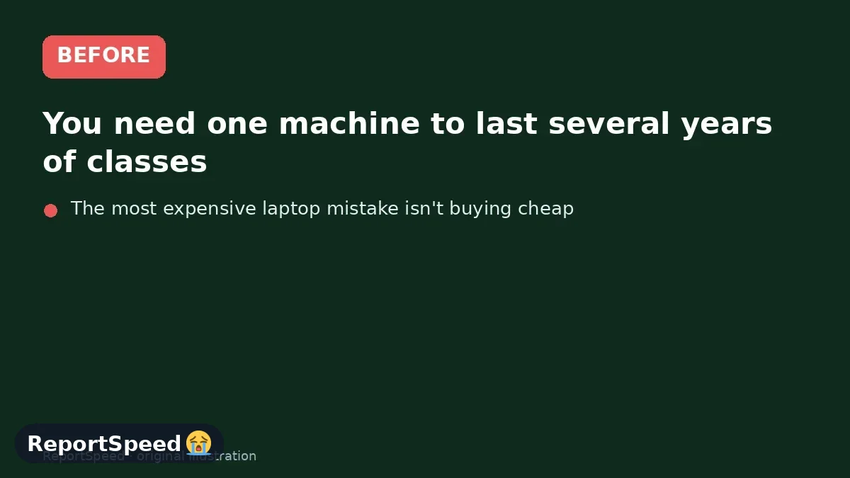Before: You need one machine to last several years of classes, travel in a backpack and survive late nights, without wasting money on features you'll never touch