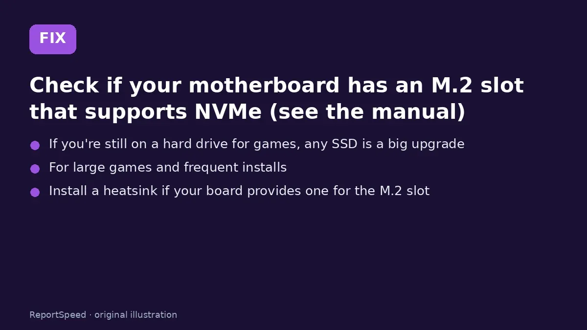 Fix steps: Check if your motherboard has an M.2 slot that supports…; If you're still on a hard drive for games; For large games and frequent installs