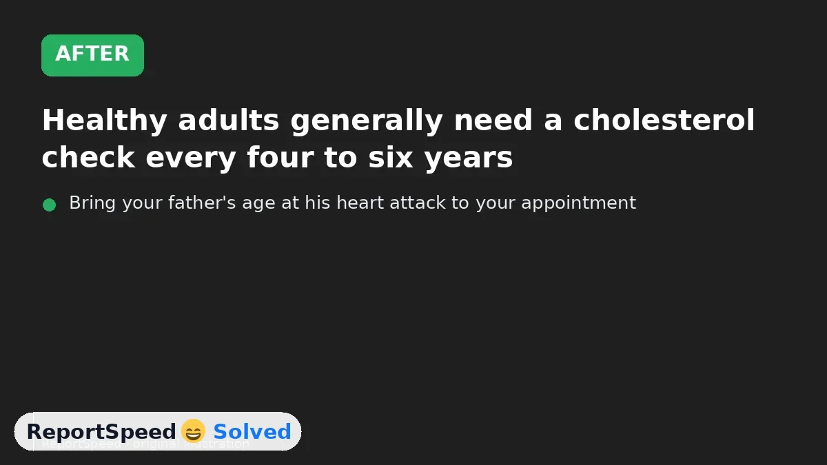 After: Healthy adults generally need a cholesterol check every four to six years, but family history can mean more often