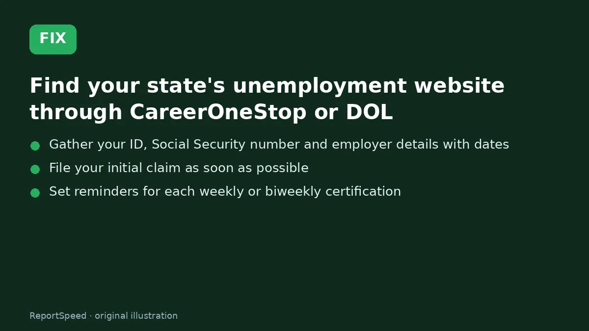 Fix steps: Find your state's unemployment website through…; Gather your ID; File your initial claim as soon as possible