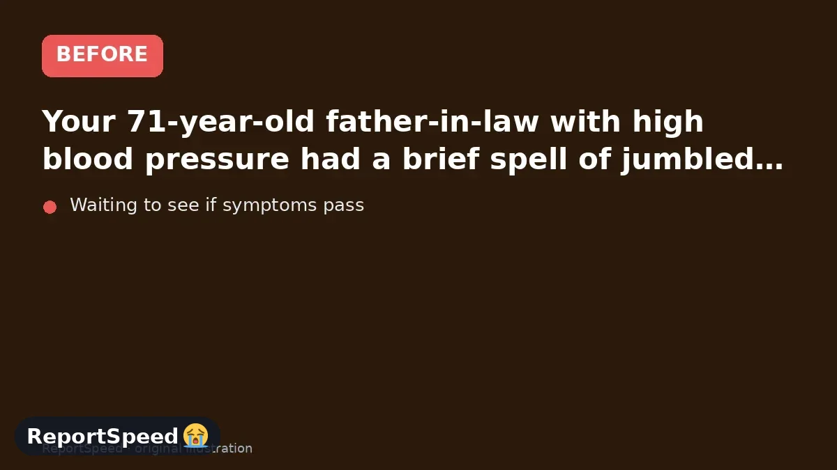 Before: Your 71-year-old father-in-law with high blood pressure had a brief spell of jumbled speech that went away
