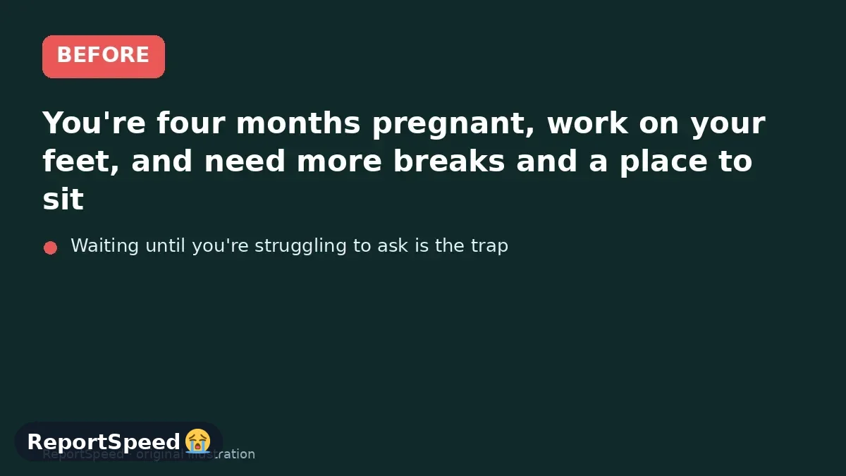 Before: You're four months pregnant, work on your feet, and need more breaks and a place to sit