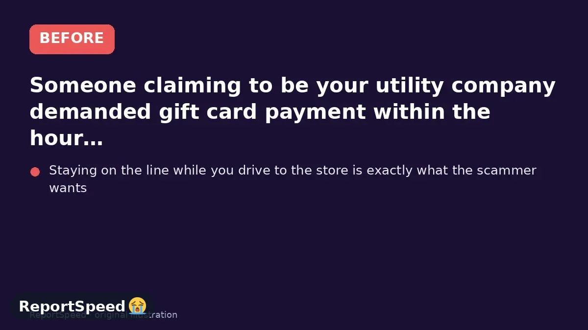 Before: Someone claiming to be your utility company demanded gift card payment within the hour and wanted you to stay on the phone