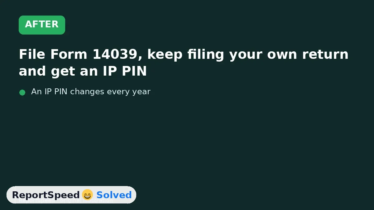After: File Form 14039, keep filing your own return and get an IP PIN