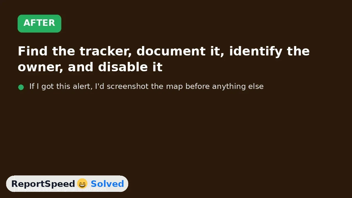After: Find the tracker, document it, identify the owner, and disable it