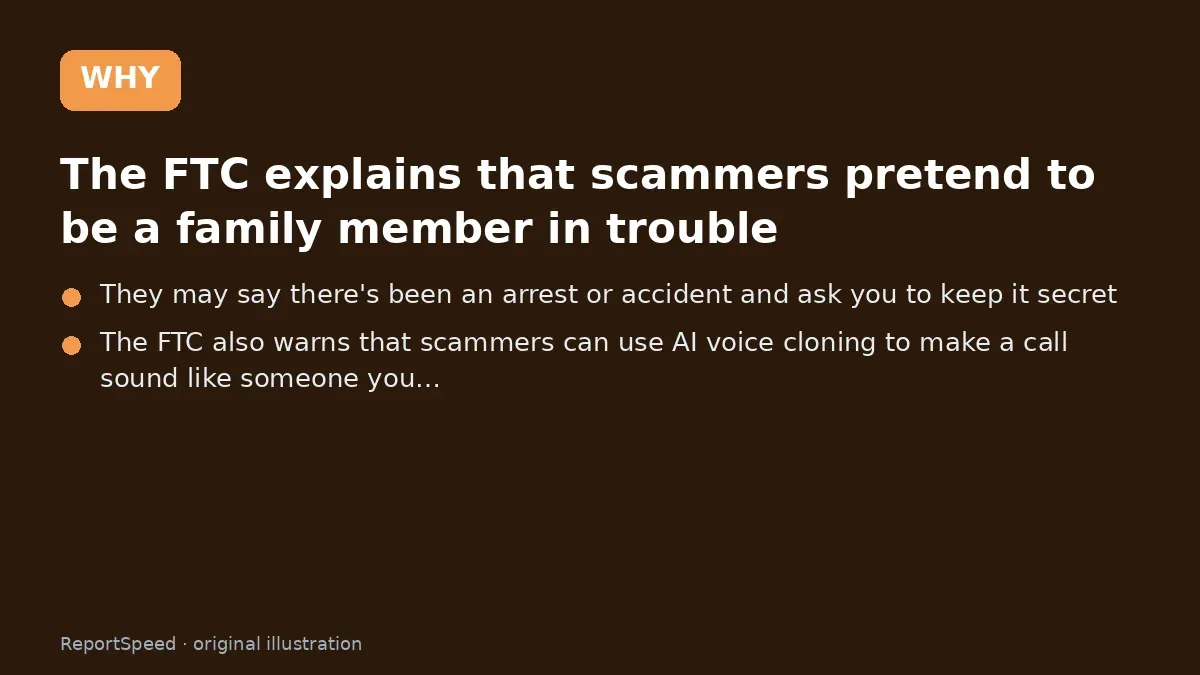 Cause: The FTC explains that scammers pretend to be a family member in trouble