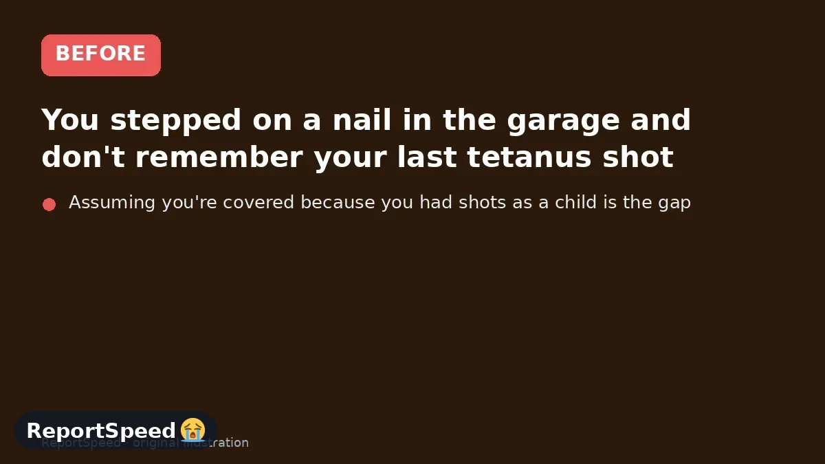 Before: You stepped on a nail in the garage and don't remember your last tetanus shot