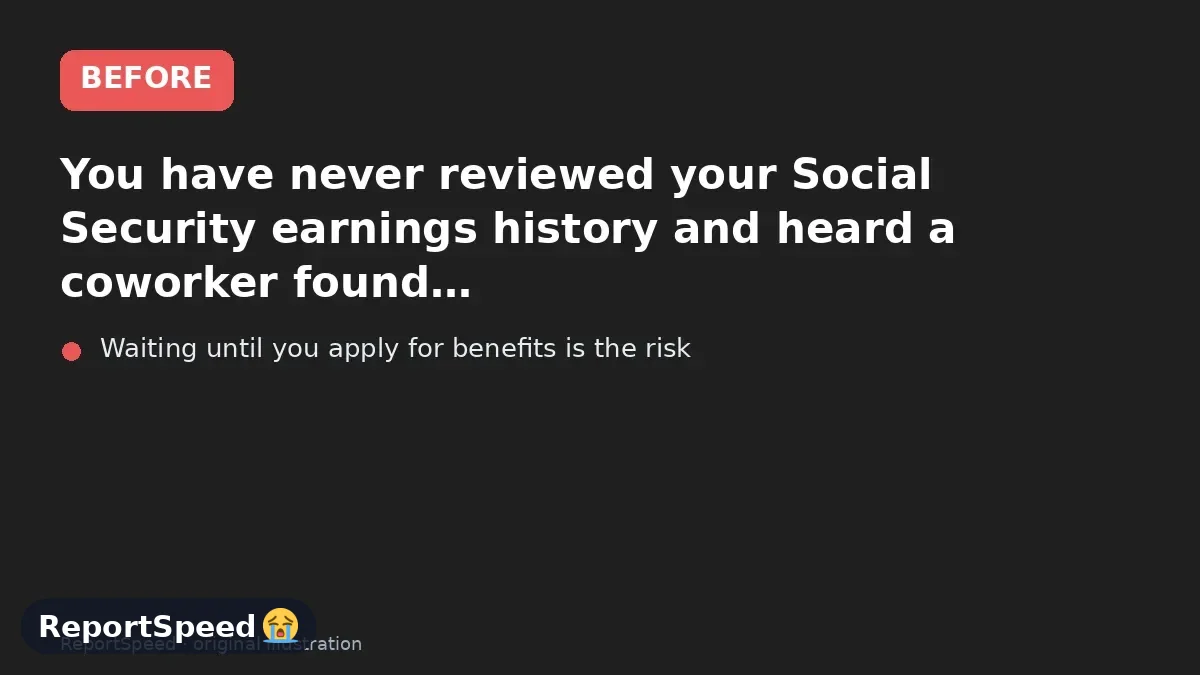 Before: You have never reviewed your Social Security earnings history and heard a coworker found missing years