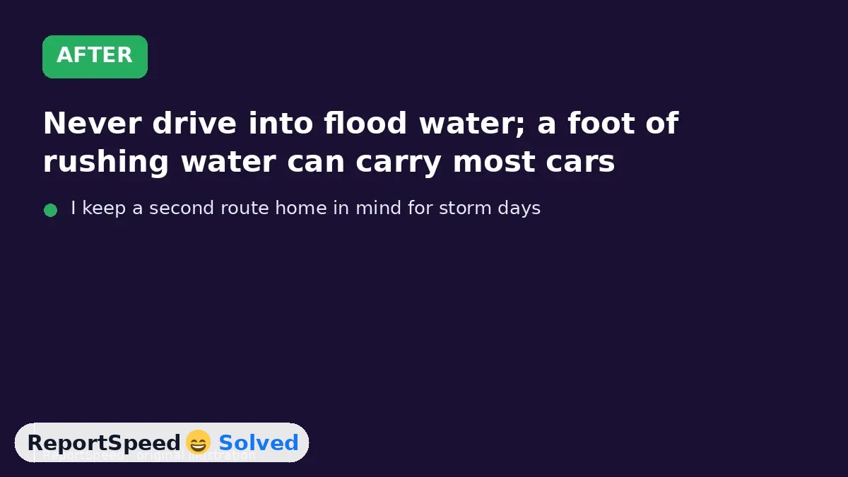 After: Never drive into flood water; a foot of rushing water can carry most cars